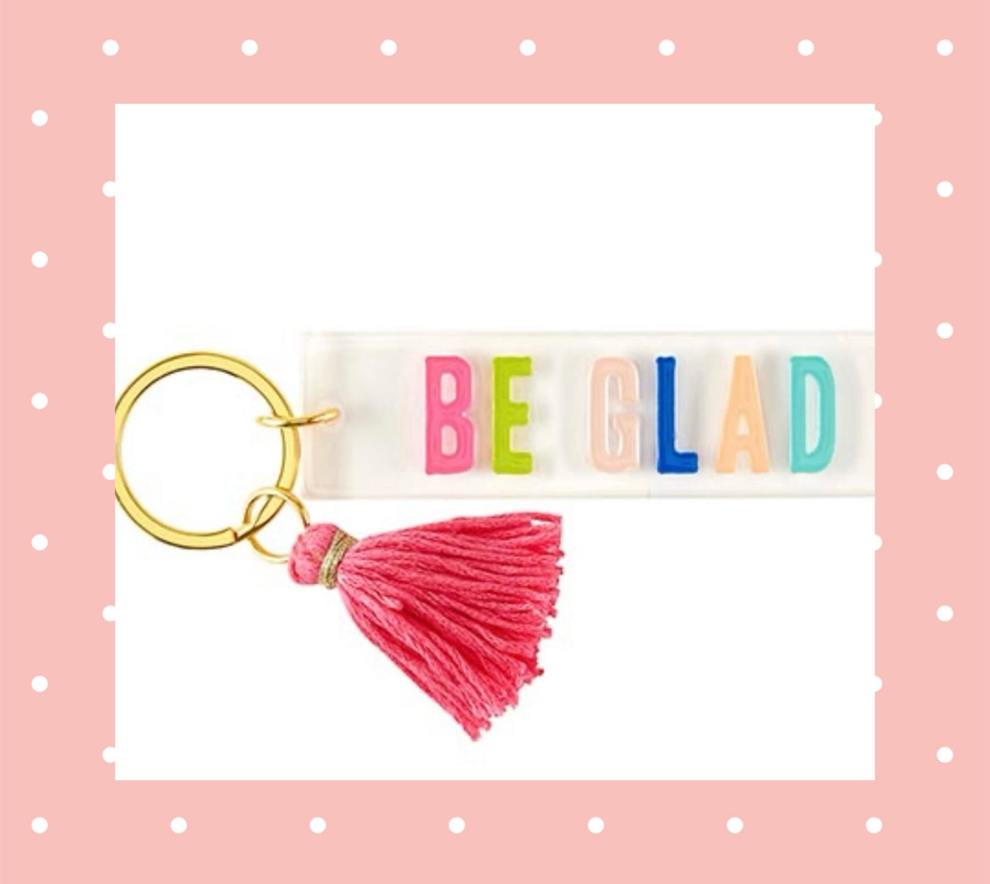 Acrylic Keytag with Tassel - BE GLAD